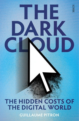 The Dark Cloud: The Hidden Costs of the Digital World by Pitron, Guillaume