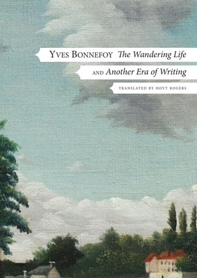 The Wandering Life: Followed by Another Era of Writing by Bonnefoy, Yves