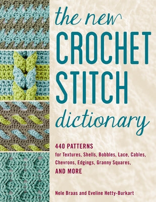 The New Crochet Stitch Dictionary: 440 Patterns for Textures, Shells, Bobbles, Lace, Cables, Chevrons, Edgings, Granny Squares, and More by Braas, Nele