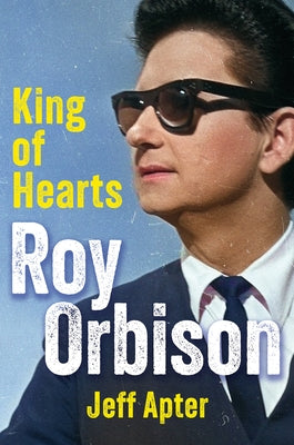 Roy Orbison: King of Hearts by Apter, Jeff