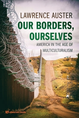 Our Borders, Ourselves: America in the Age of Multiculturalism by Auster, Lawrence