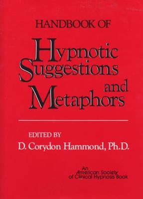 Handbook of Hypnotic Suggestions and Metaphors by Hammond, D. Corydon