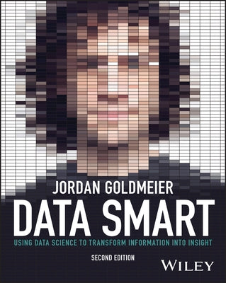 Data Smart: Using Data Science to Transform Information Into Insight by Goldmeier, Jordan