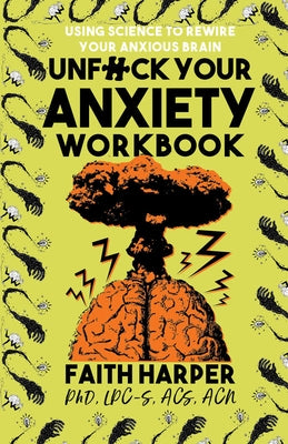 Unfuck Your Anxiety Workbook: Using Science to Rewire Your Anxious Brain by Harper, Faith G.