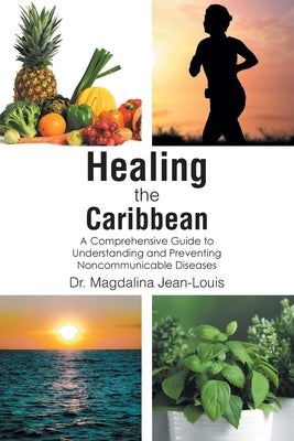Healing the Caribbean: A Comprehensive Guide to Understanding and Preventing Noncommunicable Diseases by Jean-Louis, Magdalina
