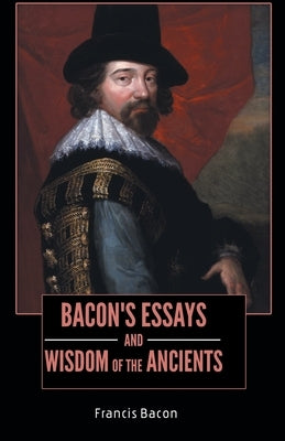 BACON'S ESSAYS and WISDOM OF THE ANCIENTS by Bacon, Francis