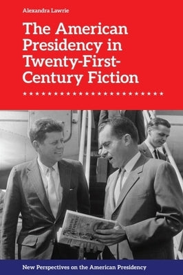 The American Presidency in Twenty-First-Century Fiction by Lawrie, Alexandra