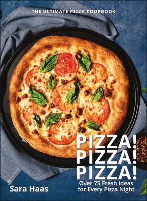 Pizza! Pizza! Pizza!: Over 75 Fresh Recipes for Every Pizza Night - The Ultimate Pizza Cookbook by Haas, Sara