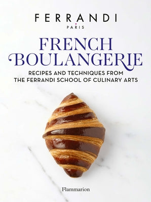 French Boulangerie: Recipes and Techniques from the Ferrandi School of Culinary Arts by Ferrandi Paris