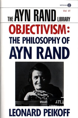 Objectivism: The Philosophy of Ayn Rand by Peikoff, Leonard