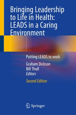 Bringing Leadership to Life in Health: Leads in a Caring Environment: Putting Leads to Work by Dickson, Graham