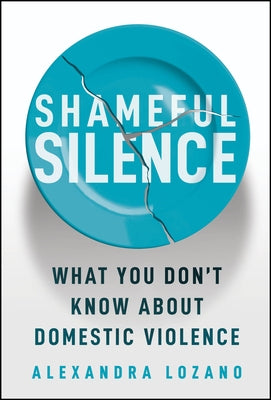 Shameful Silence: What You Don't Know about Domestic Violence by Lozano, Alexandra