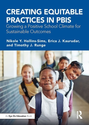 Creating Equitable Practices in PBIS: Growing a Positive School Climate for Sustainable Outcomes by Hollins-Sims, Nikole Y.