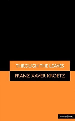 Through the Leaves by Kroetz, Franz Xaver
