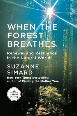 When the Forest Breathes: Renewal and Resilience in the Natural World by Simard, Suzanne