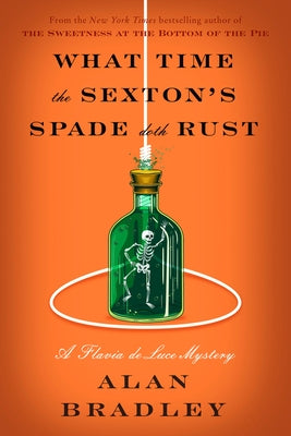 What Time the Sexton's Spade Doth Rust: A Flavia de Luce Novel by Bradley, Alan