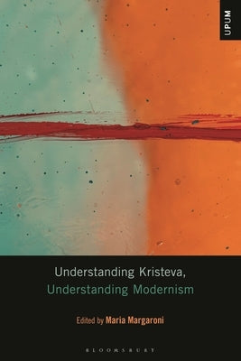 Understanding Kristeva, Understanding Modernism by Margaroni, Maria