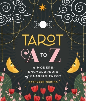 Tarot A to Z: A Modern Encyclopedia of Classic Tarot by Medina, Kathleen