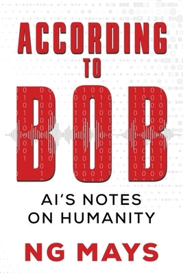 According to Bob - An AI's Notes on Humanity by Mays, Ng