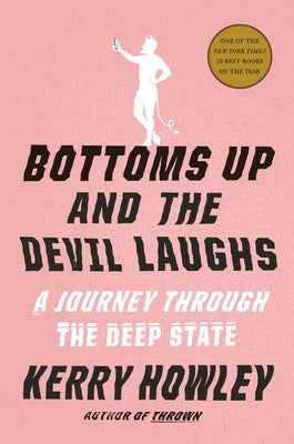 Bottoms Up and the Devil Laughs: A Journey Through the Deep State by Howley, Kerry