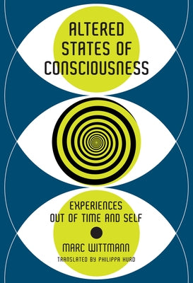 Altered States of Consciousness: Experiences Out of Time and Self by Wittmann, Marc