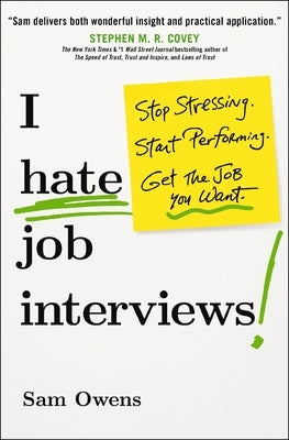 I Hate Job Interviews: Stop Stressing. Start Performing. Get the Job You Want. by Owens, Sam