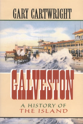 Galveston: A History of the Island Volume 18 by Cartwright, Gary