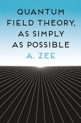 Quantum Field Theory, as Simply as Possible by Zee, Anthony