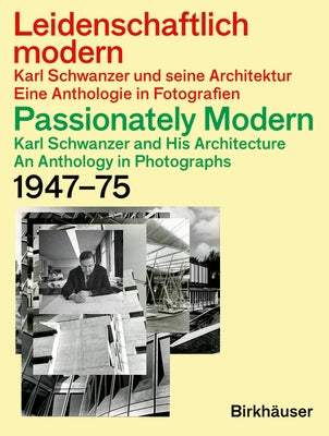 Passionately Modern - Karl Schwanzer and His Architecture / Leidenschaftlich Modern - Karl Schwanzer Und Seine Architektur: An Anthology in Photograph by Schwanzer, Caroline