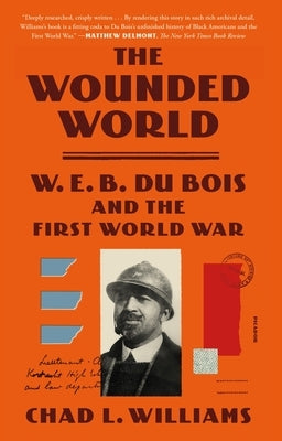 The Wounded World: W. E. B. Du Bois and the First World War by Williams, Chad L.