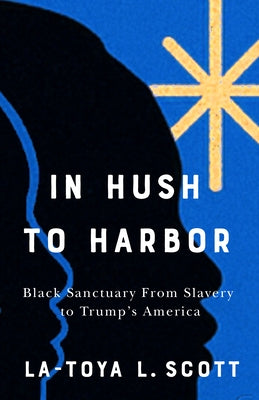 In Hush to Harbor: Black Sanctuary from Slavery to Trump's America by Scott, La-Toya L.
