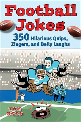 Football Jokes: 350 Hilarious Quips, Zingers, and Belly Laughs by Rock, Tom