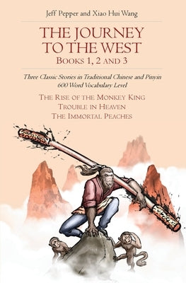 The Journey to the West, Books 1, 2 And 3: Three Classic Stories in Traditional Chinese and Pinyin, 600 Word Vocabulary Level by Pepper, Jeff