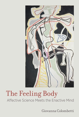 The Feeling Body: Affective Science Meets the Enactive Mind by Colombetti, Giovanna