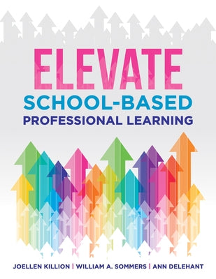 Elevate School-Based Professional Learning: (Implement School-Based Pd Based on Authors' Research and Real Experiences with Strategies That Work) by Killion, Joellen