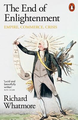The End of Enlightenment: Empire, Commerce, Crisis by Whatmore, Richard