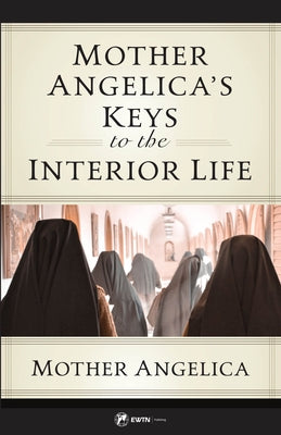 Mother Angelica's Keys to the Interior Life by Angelica, Mother