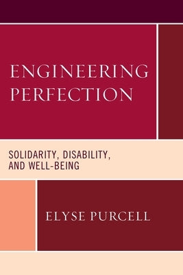 Engineering Perfection: Solidarity, Disability, and Well-being by Purcell, Elyse