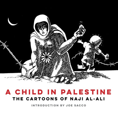 A Child in Palestine: The Cartoons of Naji al-Ali by al-Ali, Naji