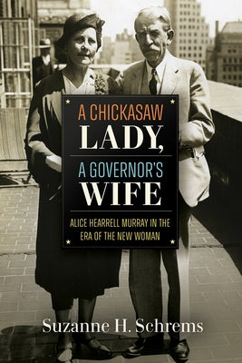 A Chickasaw Lady, a Governor's Wife: Alice Hearrell Murray in the Era of the New Woman by Schrems, Suzanne H.