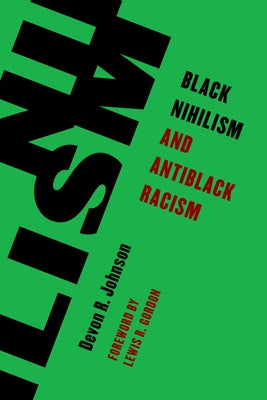 Black Nihilism and Antiblack Racism by Johnson, Devon R.