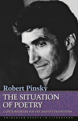 The Situation of Poetry: Contemporary Poetry and Its Traditions by Pinsky, Robert