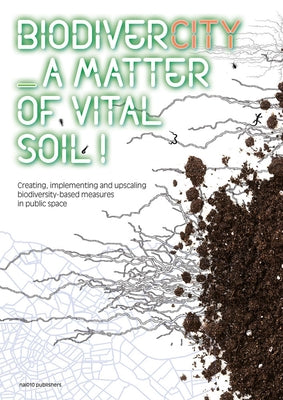 Biodivercity: A Matter of Vital Soil!: Creating, Implementing and Upscaling Biodivercity-Based Measures in Public Space by Van Der Berg, Joyce