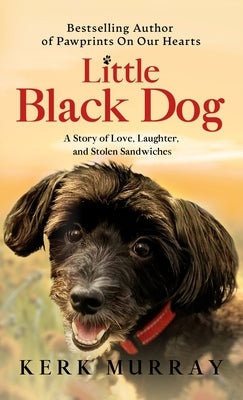 Little Black Dog: A Story of Love, Laughter, and Stolen Sandwiches by Murray, Kerk