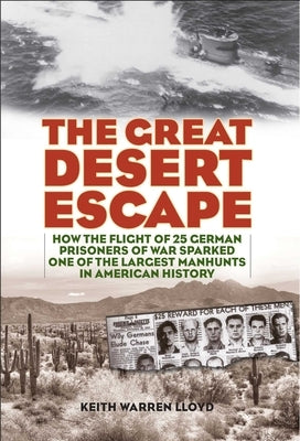 The Great Desert Escape: How the Flight of 25 German Prisoners of War Sparked One of the Largest Manhunts in American History by Lloyd, Keith Warren