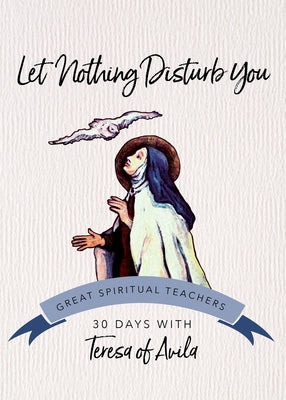 Let Nothing Disturb You: 30 Days with Teresa of Avila by Teresa of Avila