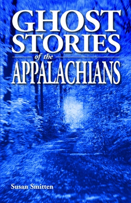 Ghost Stories of the Appalachians by Smitten, Susan