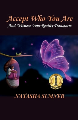 Accept Who You Are: And Witness Your Reality Transform by Sumner, Natasha