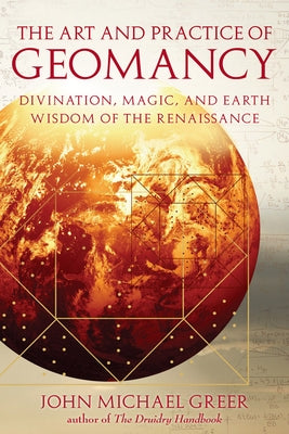 The Art and Practice of Geomancy: Divination, Magic, and Earth Wisdom of the Renaissance by Greer, John Michael