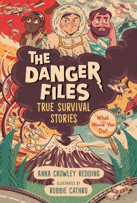 The Danger Files: True Survival Stories: (Real-Life Disasters, Survival Skills, Science, and Life-Or-Death Decisions for Kids Ages 7-10) by Crowley Redding, Anna